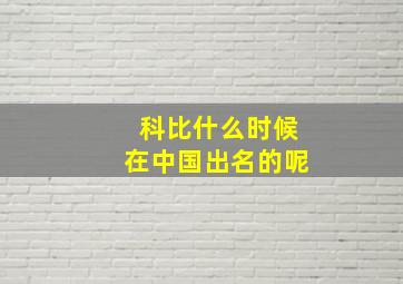 科比什么时候在中国出名的呢