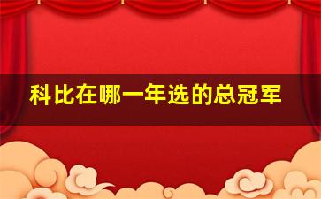 科比在哪一年选的总冠军