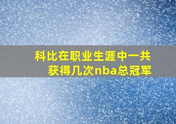 科比在职业生涯中一共获得几次nba总冠军