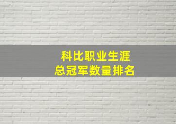 科比职业生涯总冠军数量排名