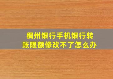 稠州银行手机银行转账限额修改不了怎么办