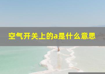 空气开关上的a是什么意思