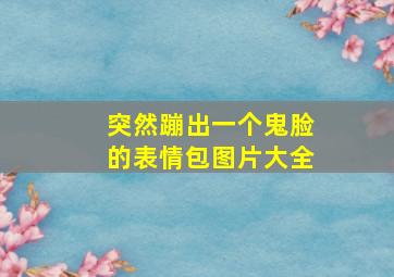 突然蹦出一个鬼脸的表情包图片大全