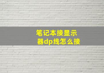 笔记本接显示器dp线怎么接