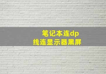 笔记本连dp线连显示器黑屏