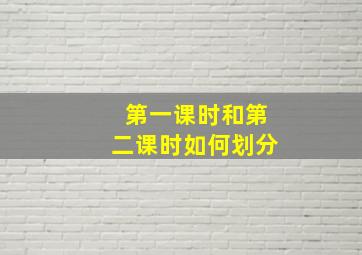 第一课时和第二课时如何划分