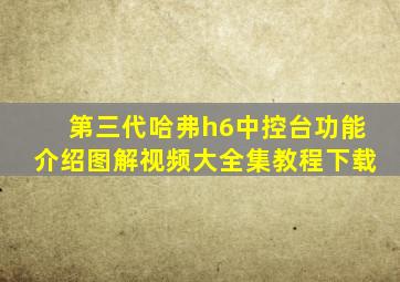 第三代哈弗h6中控台功能介绍图解视频大全集教程下载