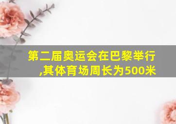 第二届奥运会在巴黎举行,其体育场周长为500米