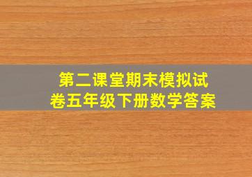 第二课堂期末模拟试卷五年级下册数学答案