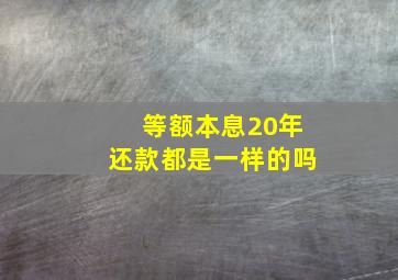 等额本息20年还款都是一样的吗