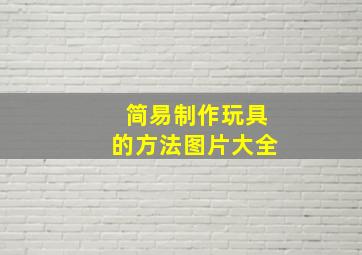 简易制作玩具的方法图片大全