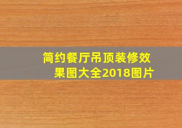 简约餐厅吊顶装修效果图大全2018图片