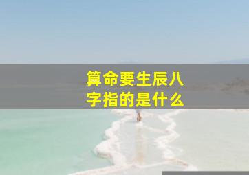 算命要生辰八字指的是什么