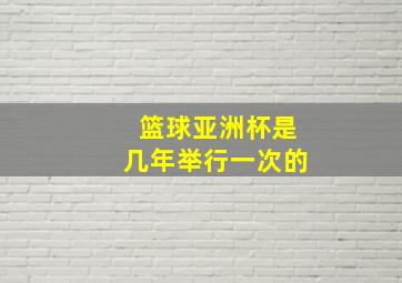 篮球亚洲杯是几年举行一次的