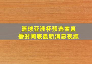 篮球亚洲杯预选赛直播时间表最新消息视频