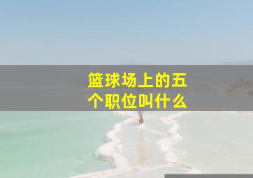 篮球场上的五个职位叫什么