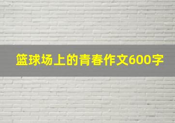 篮球场上的青春作文600字