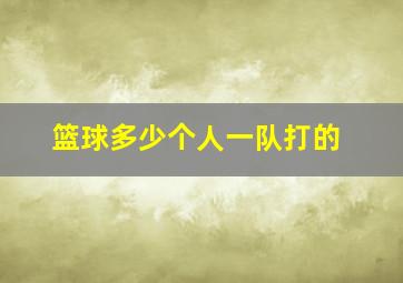 篮球多少个人一队打的