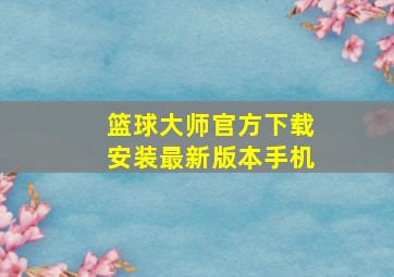 篮球大师官方下载安装最新版本手机