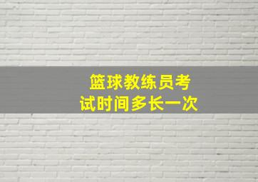 篮球教练员考试时间多长一次