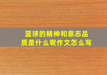 篮球的精神和意志品质是什么呢作文怎么写