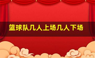 篮球队几人上场几人下场