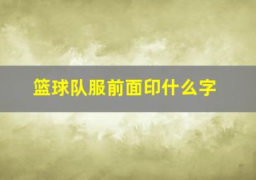 篮球队服前面印什么字