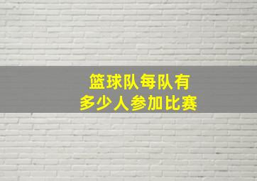 篮球队每队有多少人参加比赛