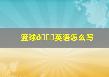 篮球🏀英语怎么写