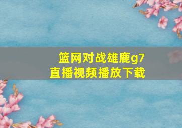 篮网对战雄鹿g7直播视频播放下载