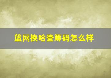 篮网换哈登筹码怎么样