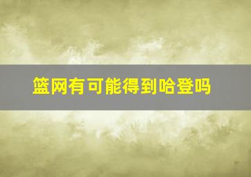 篮网有可能得到哈登吗