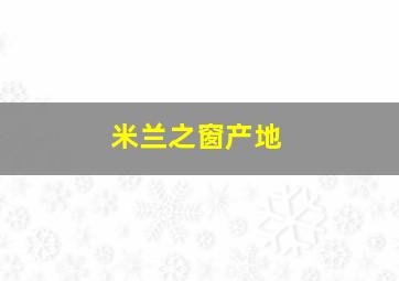 米兰之窗产地