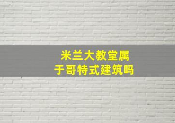 米兰大教堂属于哥特式建筑吗