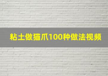 粘土做猫爪100种做法视频