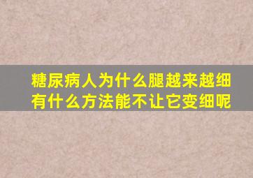 糖尿病人为什么腿越来越细有什么方法能不让它变细呢