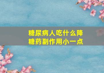 糖尿病人吃什么降糖药副作用小一点