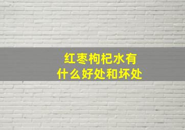 红枣枸杞水有什么好处和坏处