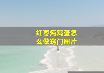 红枣炖鸡蛋怎么做窍门图片