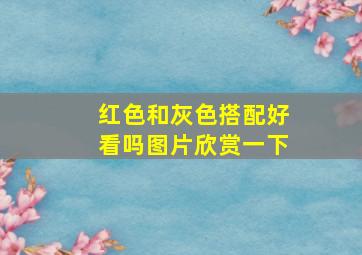 红色和灰色搭配好看吗图片欣赏一下