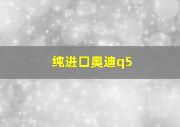 纯进口奥迪q5