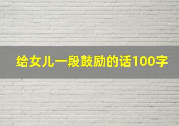 给女儿一段鼓励的话100字