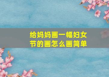 给妈妈画一幅妇女节的画怎么画简单