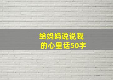 给妈妈说说我的心里话50字