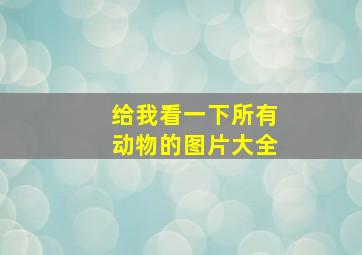 给我看一下所有动物的图片大全