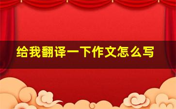 给我翻译一下作文怎么写