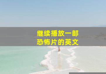 继续播放一部恐怖片的英文