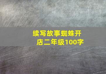 续写故事蜘蛛开店二年级100字