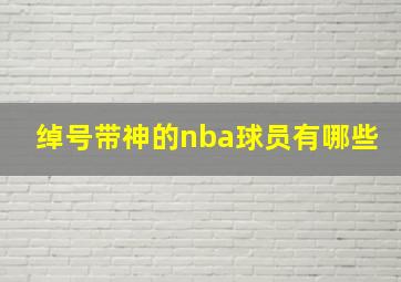 绰号带神的nba球员有哪些