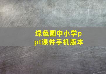 绿色圃中小学ppt课件手机版本